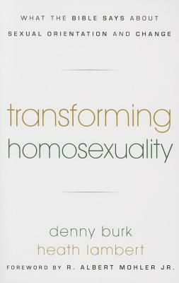 Transforming Homosexuality: What the Bible Says about Sexual Orientation and Change by Denny Burk