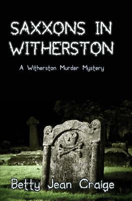 Saxxons in Witherston: A Witherston Murder Mystery by Betty Jean Craige