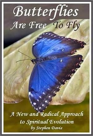 Butterflies Are Free To Fly: A New and Radical Approach to Spiritual Evolution by Stephen Davis, Stephen Davis