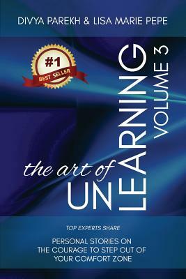 The Art of UnLearning: Top Experts Share Personal Stories on The Courage to Step out of Your Comfort Zone by Lisa Marie Pepe, Diana Bianchi, Sherry Wurgler