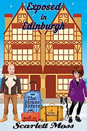 Exposed in Edinburgh: The House Sitters Cozy Mysteries by Scarlett Braden, Scarlett Moss