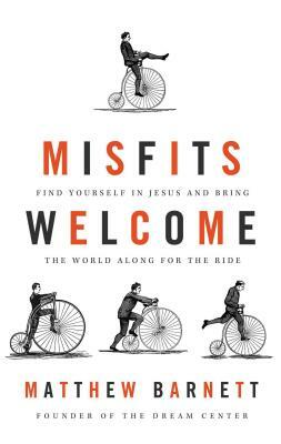 Misfits Welcome: Find Yourself in Jesus and Bring the World Along for the Ride by Matthew Barnett