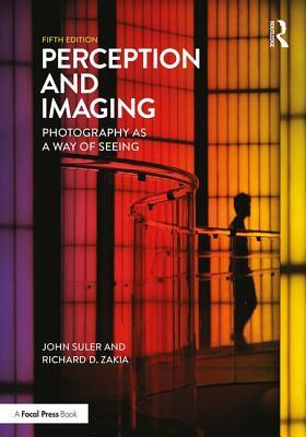 Perception and Imaging: Photography as a Way of Seeing by John Suler, Richard D. Zakia