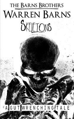 Skeletons: A Gut Wrenching Tale by Warren Barns, The Barns Brothers