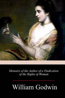 Memoirs of the Author of a Vindication of the Rights of Woman by William Godwin