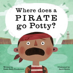 Where Does a Pirate Go Potty? by Dawn Babb Prochovnic