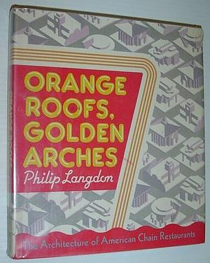 Orange Roofs, Golden Arches: The Architecture of American Chain Restaurants by Philip Langdon, Philip Langdon