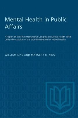 Mental Health in Public Affairs: A Report of the Fifth International Congress on Mental Health 1954 Under the Auspices of the World Federation for Men by Margery King, William Line
