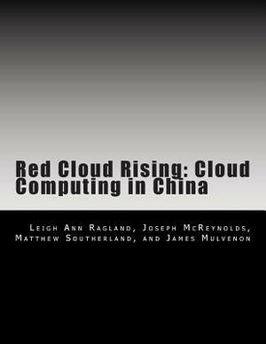 Red Cloud Rising: Cloud Computing in China by Joseph McReynolds, James Mulvenon, Matthew Southerland