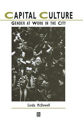 Capital Culture: Gender at Work in the City by Linda McDowell