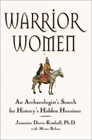 Warrior Women: An Archaeologist's Search for History's Hidden Heroines by Mona Behan, Jeannine Davis-Kimball