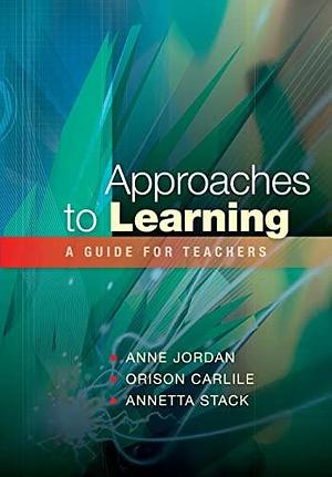 Approaches To Learning: A Guide For Teachers: A Guide for Educators by Annetta Stack, Orison Carlile, Anne Jordan
