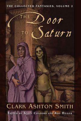 The Collected Fantasies of Clark Ashton Smith Volume 2: The Door to Saturn: The Collected Fantasies, Vol. 2 by Clark Ashton Smith