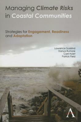 Managing Climate Risks in Coastal Communities: Strategies for Engagement, Readiness and Adaptation by Danya Rumore, Carri Hulet, Lawrence Susskind