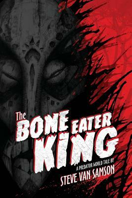 The Bone Eater King by Steve Van Samson
