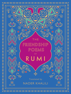 The Friendship Poems of Rumi: Translated by Nader Khalili by Nader Khalili, Rumi