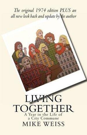 Living Together: A Year in the Life of a City Commune by Mike Weiss