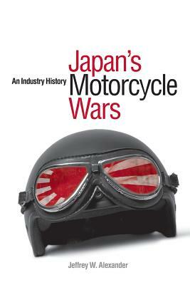 Japan's Motorcycle Wars: An Industry History by Jeffrey W. Alexander