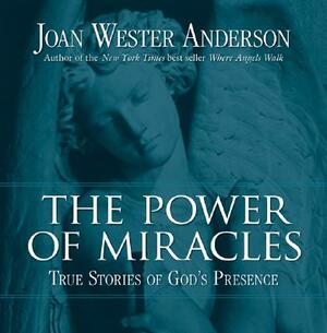 The Power of Miracles: True Stories of God's Presence by Joan Wester Anderson