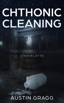 Chthonic Cleaning: A Novelette by Austin Gragg