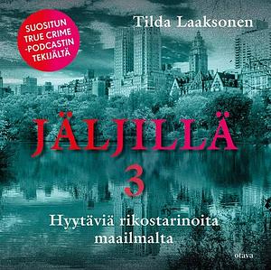 Jäljillä 3: Hyytäviä rikostarinoita maailmalta by Tilda Laaksonen