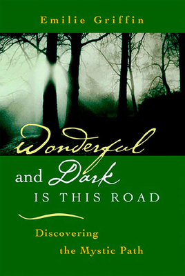 Wonderful and Dark Is This Road: Discovering the Mystic Path by Emilie Griffin