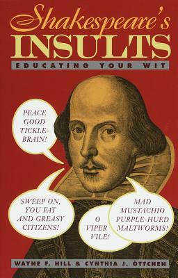 Shakespeare's Insults: Educating Your Wit by Wayne F. Hill, Cynthia J. Ottchen