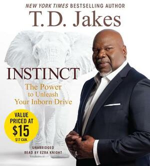 Instinct: The Power to Unleash Your Inborn Drive by T. D. Jakes