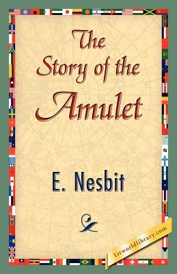 The Story of the Amulet by E. Nesbit, E. Nesbit