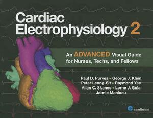 Cardiac Electrophysiology 2: An Advanced Visual Guide for Nurses, Techs, and Fellows by George J. Klein, Paul D. Purves, Lorne J. Gula