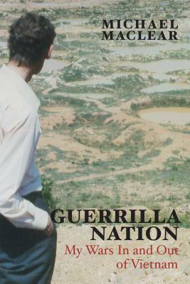 Guerrilla Nation: My Wars in and Out of Vietnam by Michael Maclear