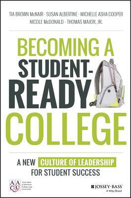 Becoming a Student-Ready College: A New Culture of Leadership for Student Success by Susan Albertine, Michelle Asha Cooper, Tia Brown McNair