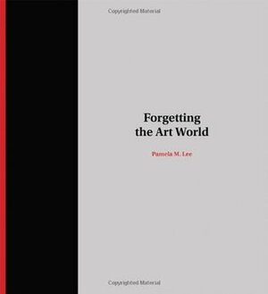 Forgetting the Art World by Pamela M. Lee