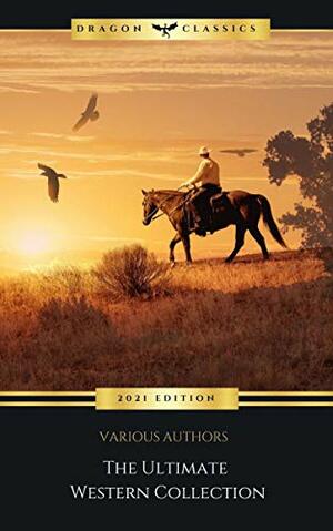 The Ultimate Western Collection by Owen Wister, Emerson Hough, Frederic Remington, James Oliver Curwood, Washington Irving, Charles Alden Seltzer, Robert E. Howard, Ann Sophia Stephens, Isabel E. Ostrander, Robert W. Chambers, R.M. Ballantyne, Jack London, Charles A. Siringo, J. Allan Dunn, Marah Ellis Ryan, Francis William Sullivan, Andy Adams, Dane Coolidge, O. Henry, Max Brand, Forrestine C. Hooker, Zane Grey, Willa Cather, Grace Livingston Hill, B.M. Bower, Stephen Crane, Will Lillibridge, Frank H. Spearman, Mark Twain, Frederic Homer Balch, Jackson Gregory, Charles King, James Fenimore Cooper, Bret Harte