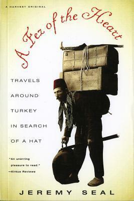 A Fez of the Heart: Travels Around Turkey in Search of a Hat by Jeremy Seal