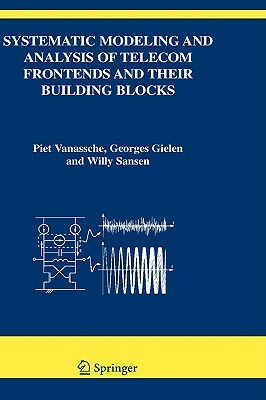 Systematic Modeling and Analysis of Telecom Frontends and Their Building Blocks by Georges Gielen, Piet Vanassche, Willy M. Sansen