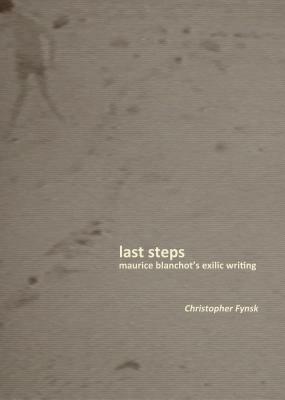 Last Steps: Maurice Blanchot's Exilic Writing by Christopher Fynsk