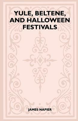 Yule, Beltane, And Halloween Festivals (Folklore History Series) by James Napier