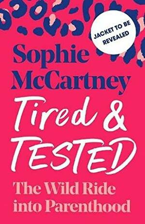 Tired and Tested: The Wild Ride into Parenthood by Sophie McCartney