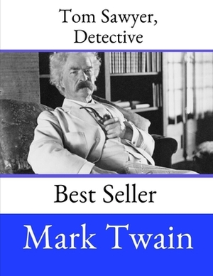 Tom Sawyer, Detective: A Fantastic Story By Mark Twain ( Annotated ). by Mark Twain