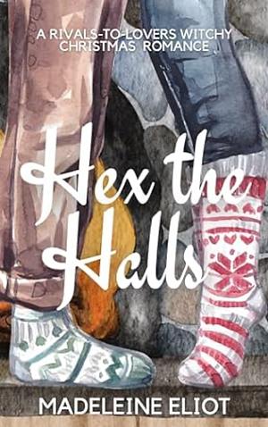 Hex the Halls: A Rivals-to-Lovers Witchy Christmas Romance by Madeleine Eliot