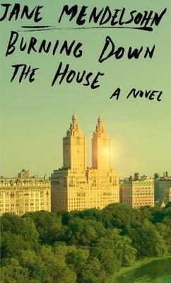 Burning Down the House by Jane Mendelsohn