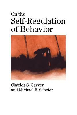 On the Self-Regulation of Behavior by Michael F. Scheier, Charles S. Carver