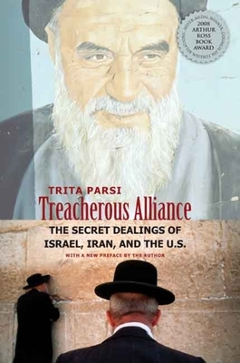 Treacherous Alliance: The Secret Dealings of Israel, Iran, and the United States by Trita Parsi