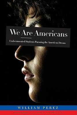 We Are Americans: Undocumented Students Pursuing the American Dream by Daniel G. Solorzano, William Pérez