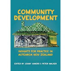 Community Development: Insights for Practice in Aotearoa New Zealand by Jenny Aimers, Peter Walker