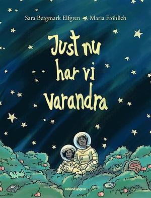 Just nu har vi varandra by Sara Bergmark Elfgren