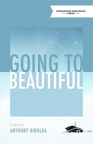 Going to Beautiful by Anthony Bidulka, Anthony Bidulka