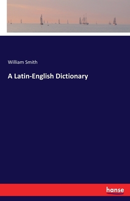 A Latin-English Dictionary by William Smith