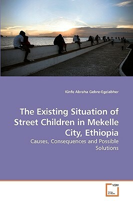 The Existing Situation of Street Children in Mekelle City, Ethiopia by Kinfe Abraha Gebre-Egziabher